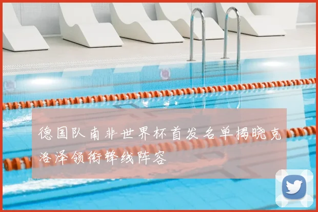 德国队南非世界杯首发名单揭晓克洛泽领衔锋线阵容