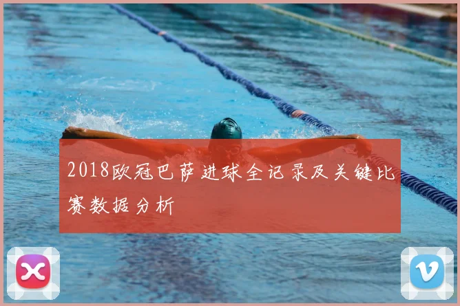 2018欧冠巴萨进球全记录及关键比赛数据分析