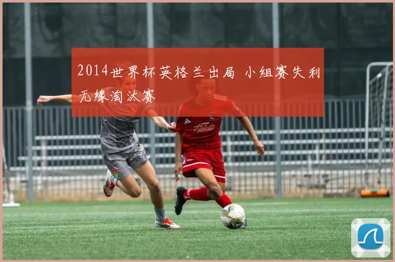 2014世界杯英格兰出局 小组赛失利无缘淘汰赛